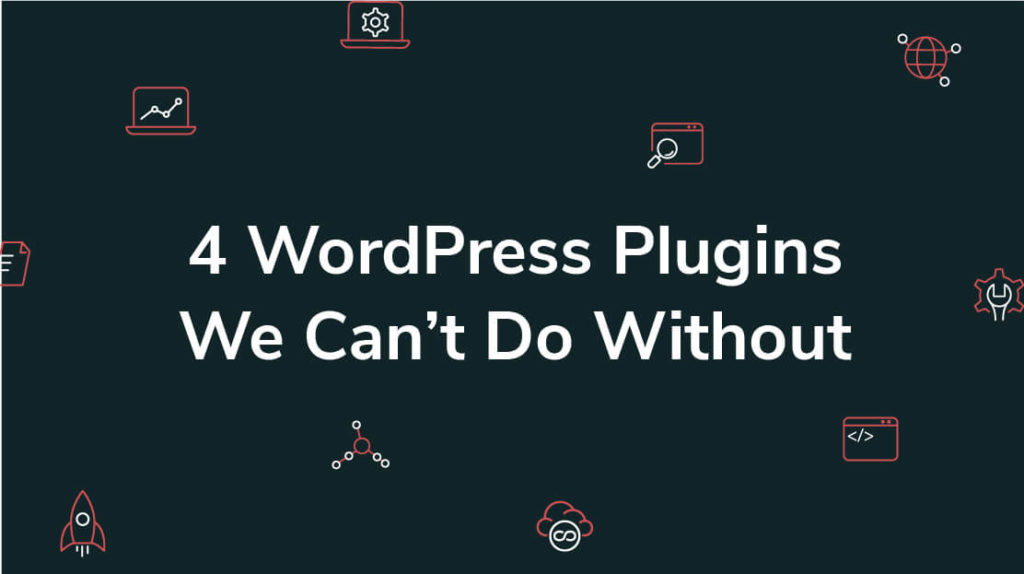 13 - 4 WordPress Plugins We Can’t Do Without